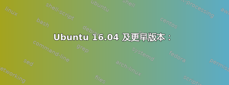 Ubuntu 16.04 及更早版本：