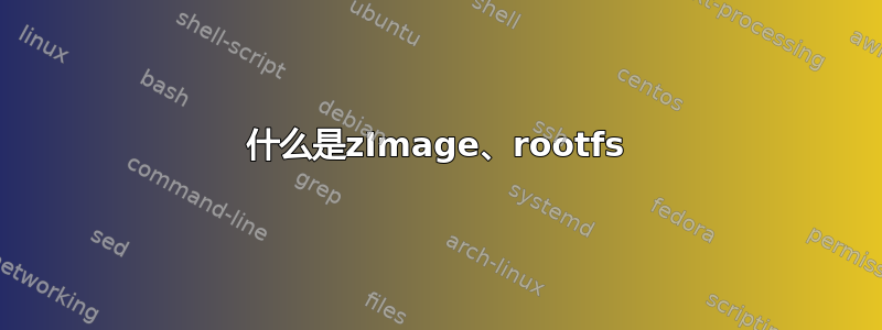 什么是zImage、rootfs