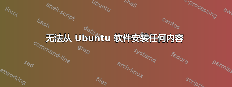 无法从 Ubuntu 软件安装任何内容