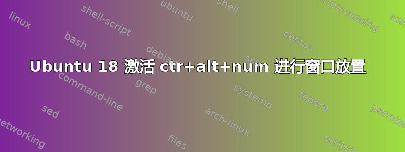 Ubuntu 18 激活 ctr+alt+num 进行窗口放置 