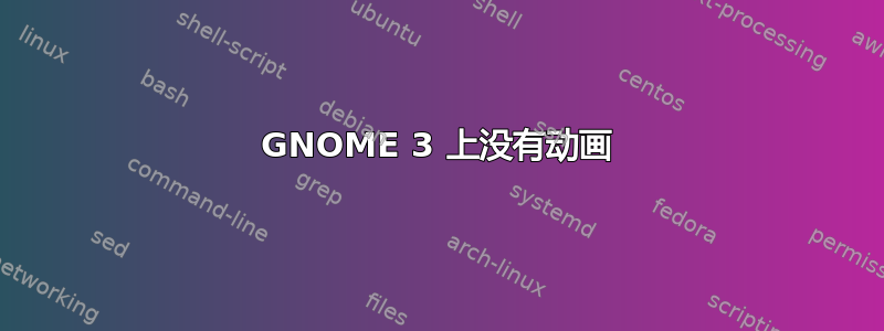 GNOME 3 上没有动画