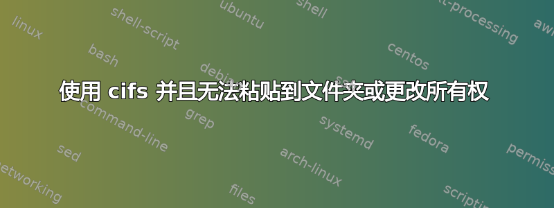 使用 cifs 并且无法粘贴到文件夹或更改所有权