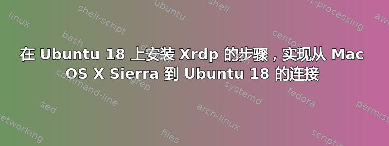 在 Ubuntu 18 上安装 Xrdp 的步骤，实现从 Mac OS X Sierra 到 Ubuntu 18 的连接