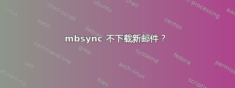 mbsync 不下载新邮件？