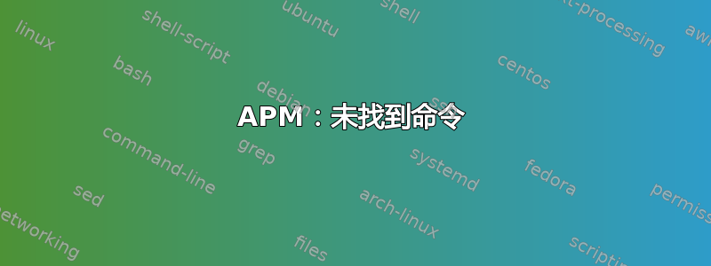 APM：未找到命令