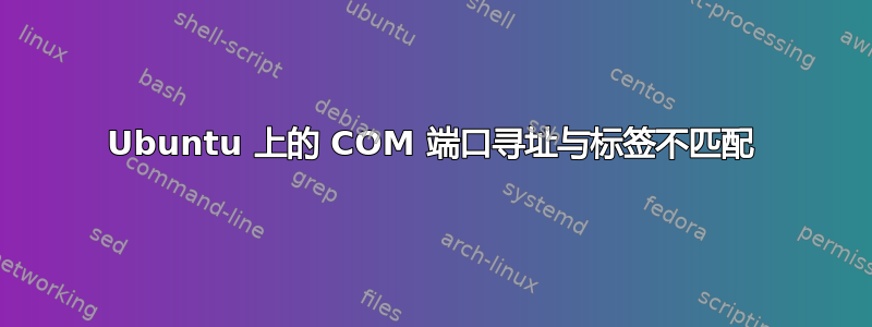 Ubuntu 上的 COM 端口寻址与标签不匹配