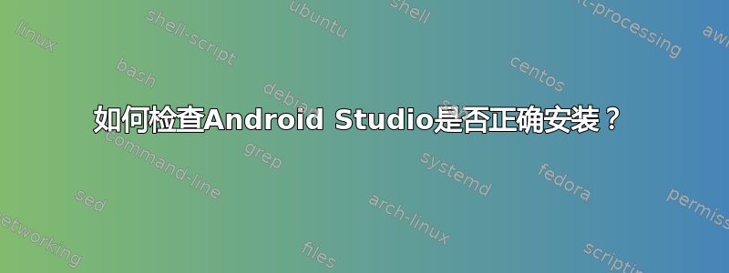 如何检查Android Studio是否正确安装？