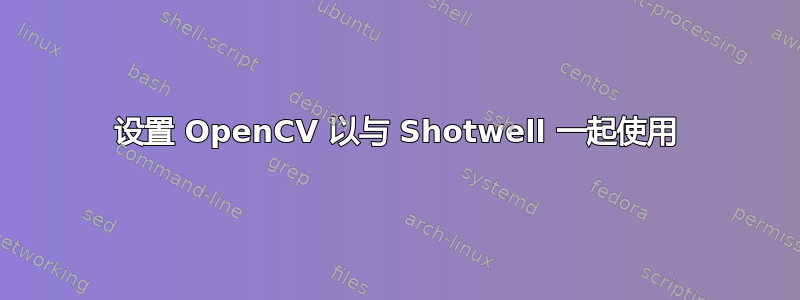 设置 OpenCV 以与 Shotwell 一起使用