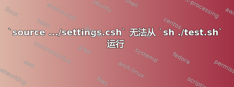 `source .../settings.csh` 无法从 `sh ./test.sh` 运行