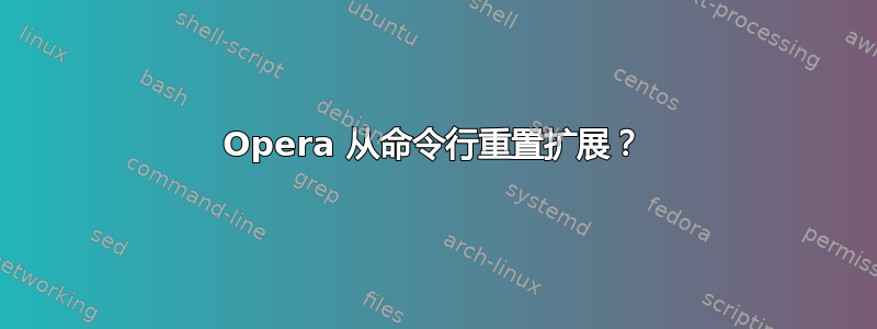 Opera 从命令行重置扩展？