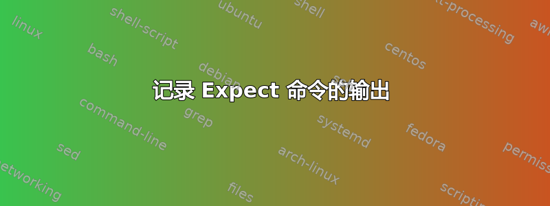 记录 Expect 命令的输出