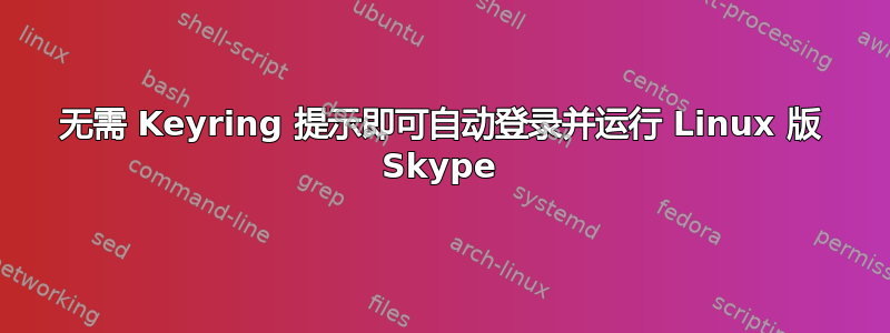 无需 Keyring 提示即可自动登录并运行 Linux 版 Skype