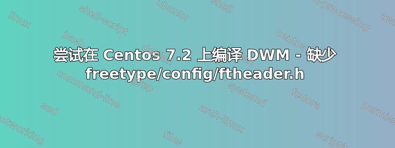 尝试在 Centos 7.2 上编译 DWM - 缺少 freetype/config/ftheader.h