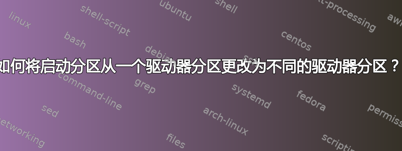 如何将启动分区从一个驱动器分区更改为不同的驱动器分区？