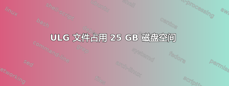 ULG 文件占用 25 GB 磁盘空间