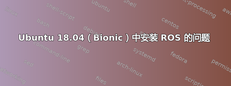 Ubuntu 18.04（Bionic）中安装 ROS 的问题