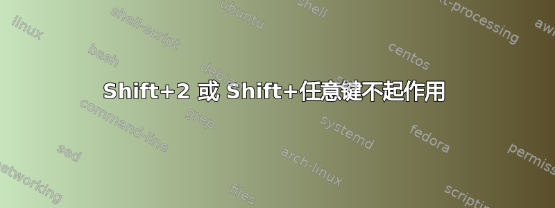 Shift+2 或 Shift+任意键不起作用