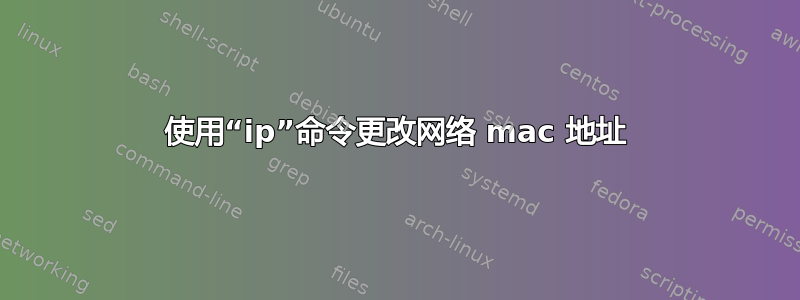 使用“ip”命令更改网络 mac 地址