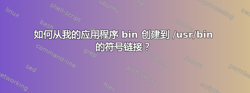 如何从我的应用程序 bin 创建到 /usr/bin 的符号链接？