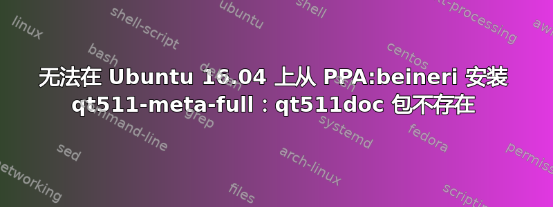 无法在 Ubuntu 16.04 上从 PPA:beineri 安装 qt511-meta-full：qt511doc 包不存在