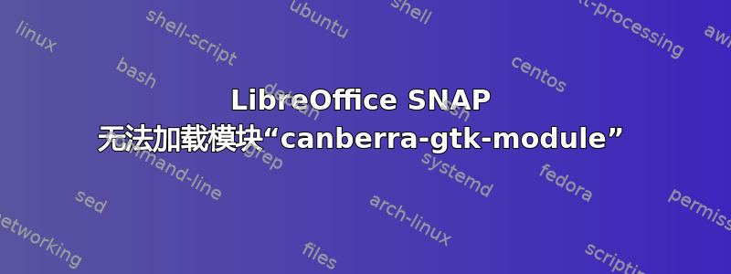 LibreOffice SNAP 无法加载模块“canberra-gtk-module”