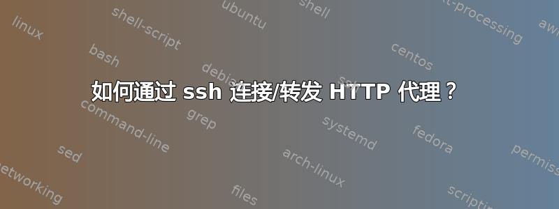 如何通过 ssh 连接/转发 HTTP 代理？