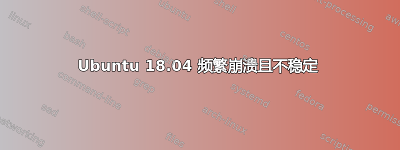 Ubuntu 18.04 频繁崩溃且不稳定