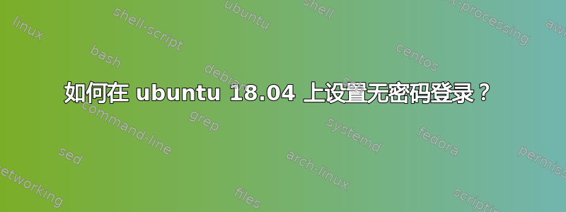 如何在 ubuntu 18.04 上设置无密码登录？