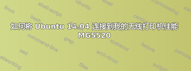 如何将 Ubuntu 14.04 连接到我的无线打印机佳能 MG5520