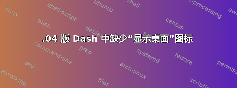 18.04 版 Dash 中缺少“显示桌面”图标