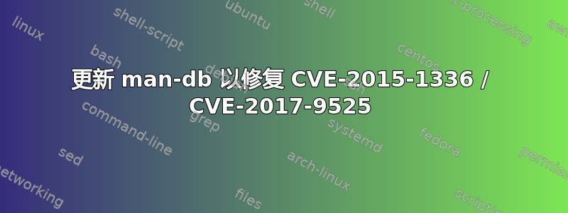 更新 man-db 以修复 CVE-2015-1336 / CVE-2017-9525