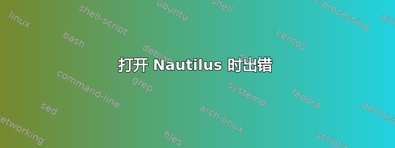 打开 Nautilus 时出错