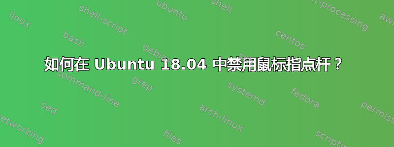 如何在 Ubuntu 18.04 中禁用鼠标指点杆？