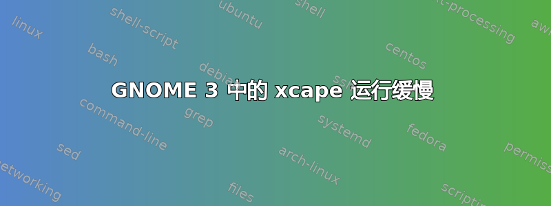 GNOME 3 中的 xcape 运行缓慢