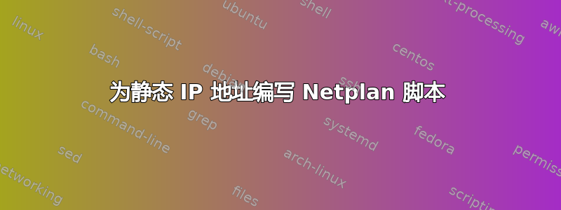 为静态 IP 地址编写 Netplan 脚本