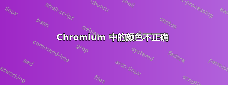 Chromium 中的颜色不正确