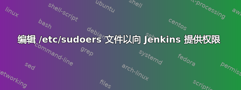 编辑 /etc/sudoers 文件以向 Jenkins 提供权限