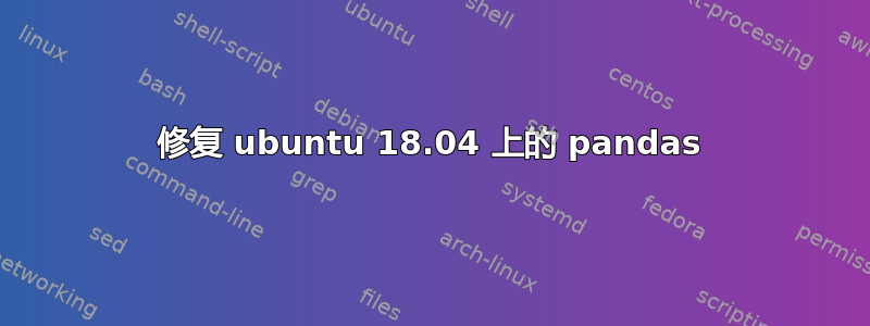 修复 ubuntu 18.04 上的 pandas