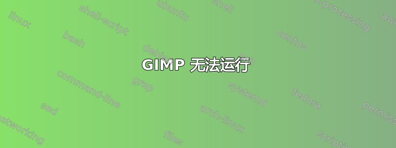 GIMP 无法运行