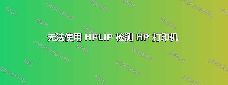 无法使用 HPLIP 检测 HP 打印机