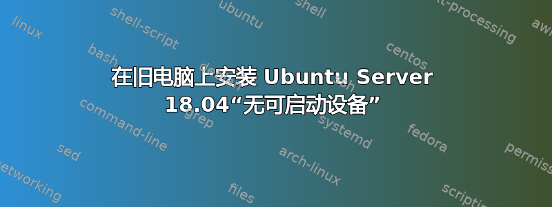 在旧电脑上安装 Ubuntu Server 18.04“无可启动设备”