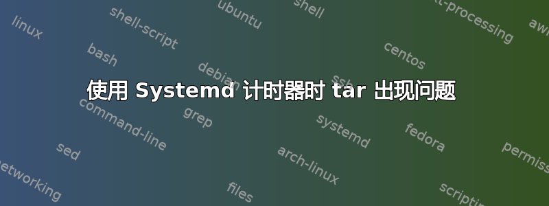 使用 Systemd 计时器时 tar 出现问题