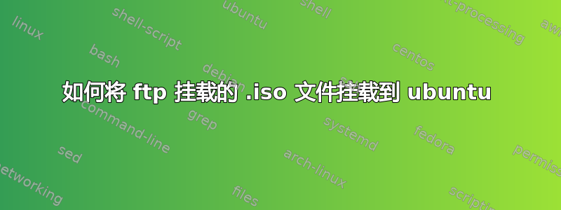 如何将 ftp 挂载的 .iso 文件挂载到 ubuntu