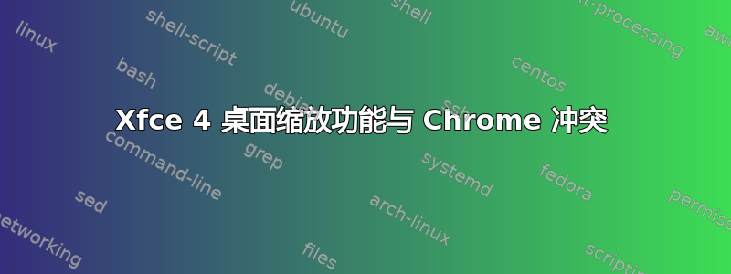 Xfce 4 桌面缩放功能与 Chrome 冲突