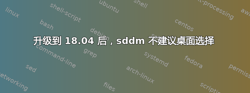 升级到 18.04 后，sddm 不建议桌面选择