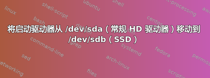 将启动驱动器从 /dev/sda（常规 HD 驱动器）移动到 /dev/sdb（SSD）