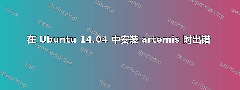 在 Ubuntu 14.04 中安装 artemis 时出错