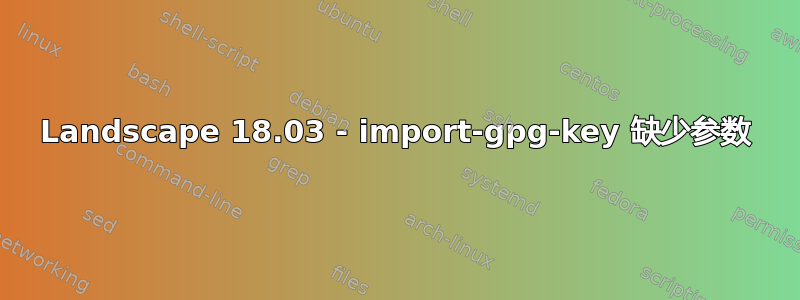 Landscape 18.03 - import-gpg-key 缺少参数