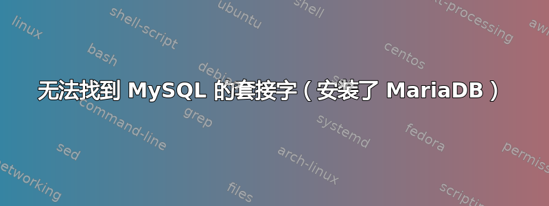 无法找到 MySQL 的套接字（安装了 MariaDB）