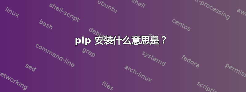 pip 安装什么意思是？